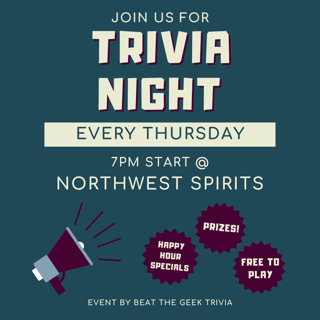 Graphic that reads "Join us for weekly Trivia every Thursday Night!" 7pm start at Northwest Spirits. Prizes! Happy Hour Specials! Free to play! Hosted by Beat the Geek Trivia.