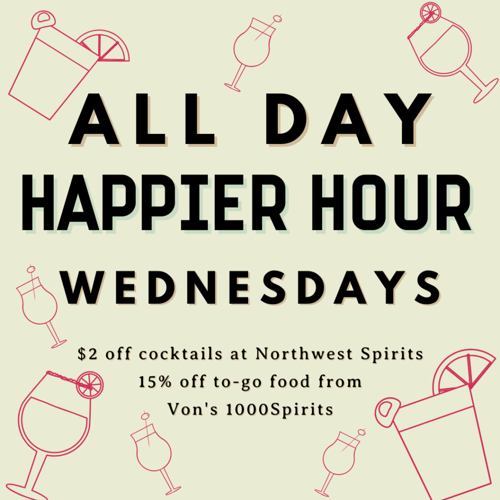 Graphic that reads "All Day Happier Hour Wednesdays. $2 off cocktails at Northwest Spirits. 15% off to go food from Von's 1000Spirits.